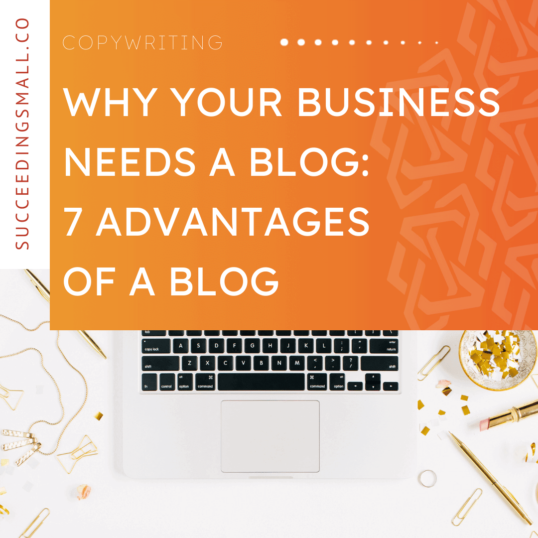 A graphic split into two sections. The bottom section is a picture of a computer with flowers on their desk, and the top portion has an orange gradient background and reads, "Why Your Business Needs a Blog: 7 Advantages of a Blog".