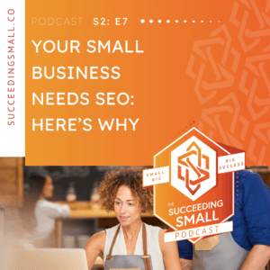Podcast Graphic for episode titled "Your Small Business Needs SEO: Here's Why"
