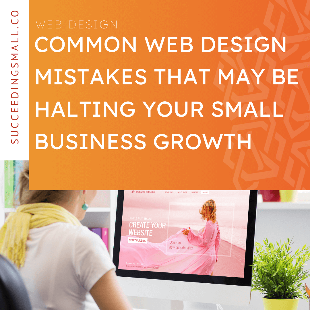 An orange square with the title "Common Web Design Mistakes That May Be Halting Your Small Business Growth" with a women sitting at a computer working on a website design underneath.