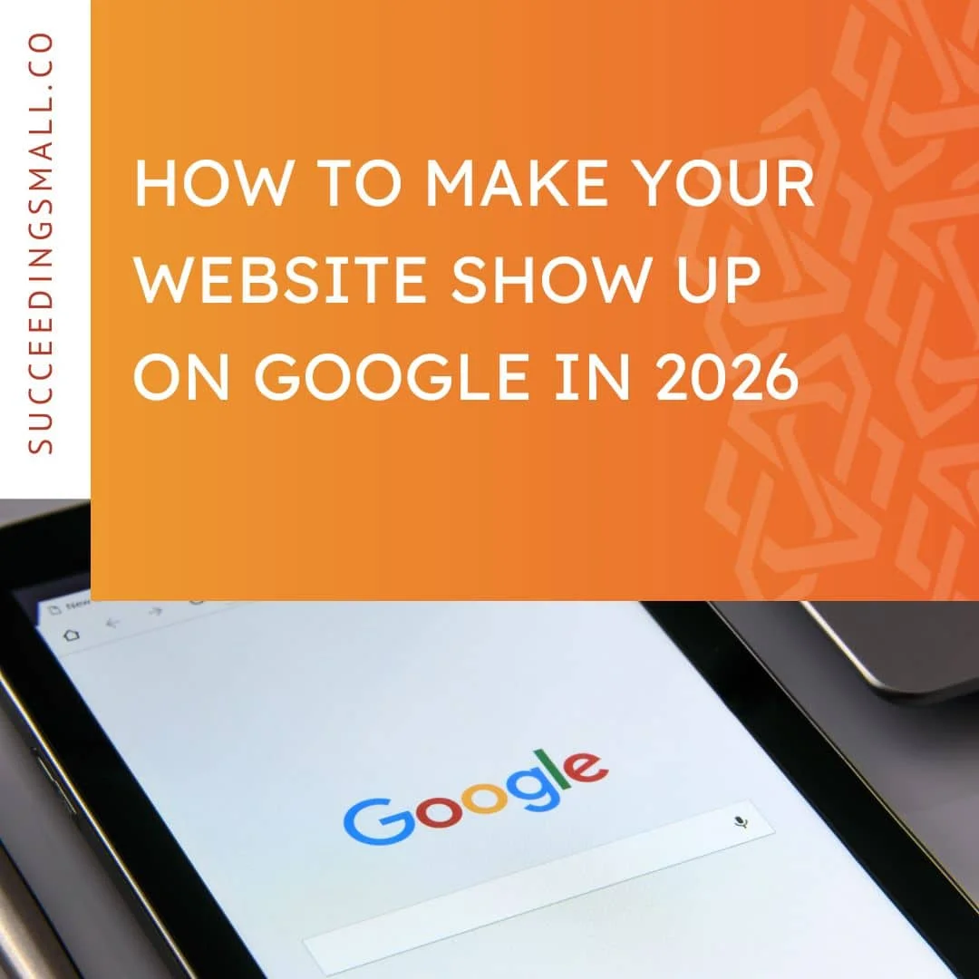 How to Make Your Website Show Up On Google in 2026 - Succeeding Small