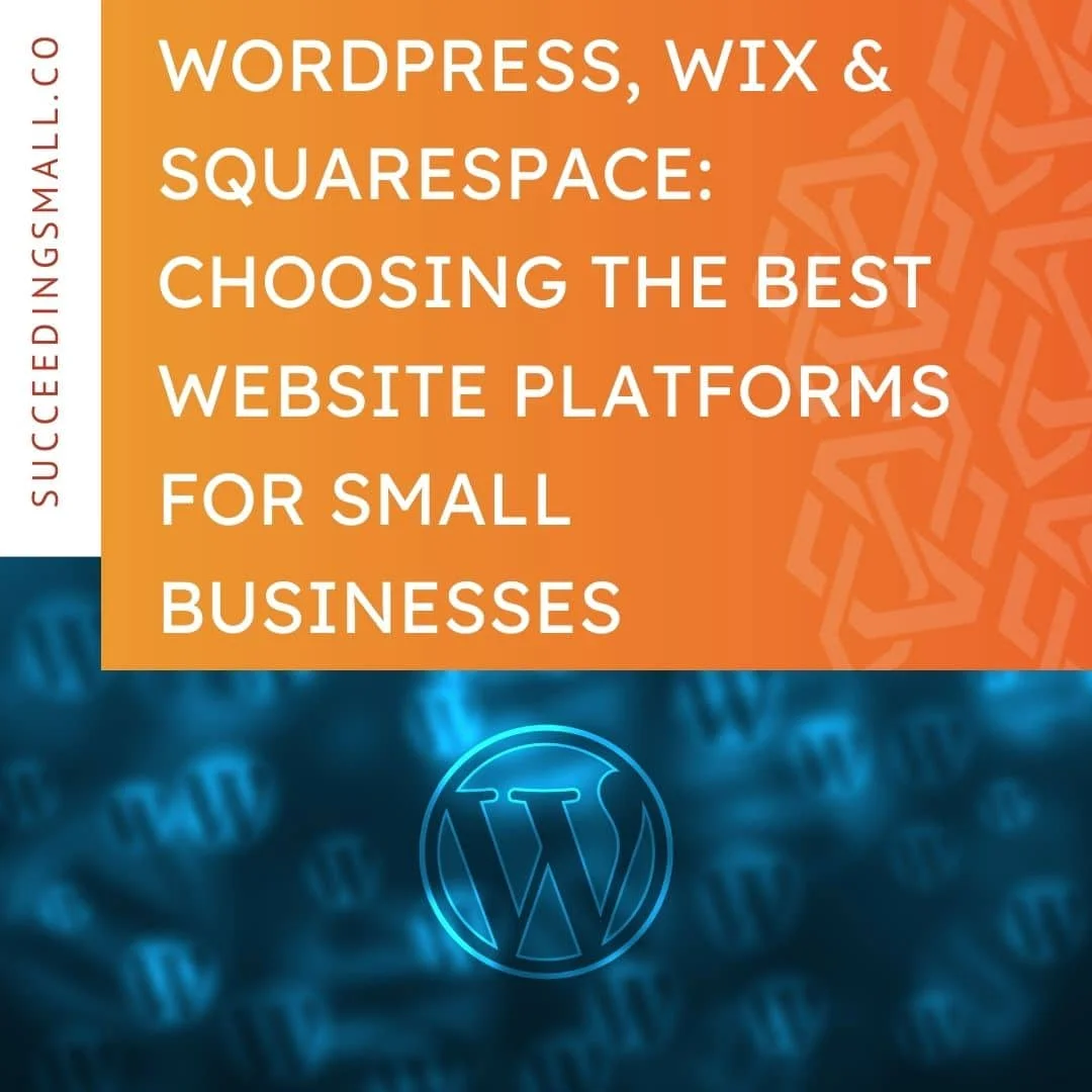 WordPress vs. Wix vs. Squarespace: Choosing the Best Website Platforms for Small Businesses - Succeeding Small